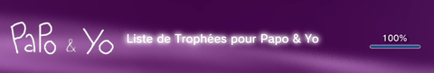 Papo & Yo - Troph&eacute;es - FULL -  1